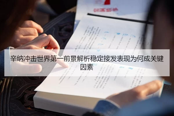 辛纳冲击世界第一前景解析稳定接发表现为何成关键因素 | Yabo